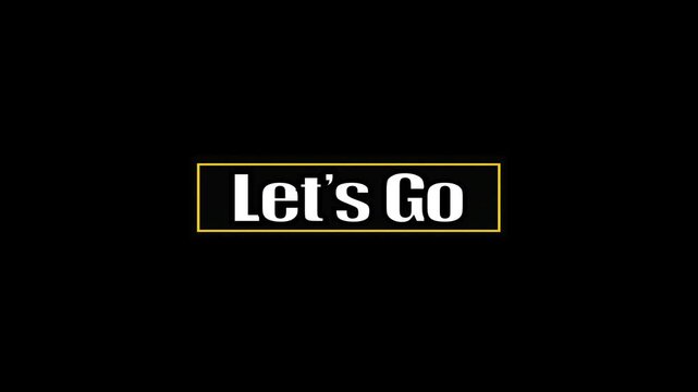 A bold "Let's Go" text animation enclosed in a yellow rectangular frame on a solid black background. The text appears with a quick, punchy motion, ideal for high-energy intros or call-to-action button