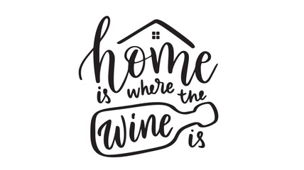 House outline with text overlay that reads 'home is where the wine is' in black calligraphy style. featuring love, quote, handwritten with typography © Md