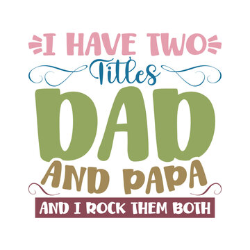 I Have Two Titles Dad And Papa And I Rock Them Both