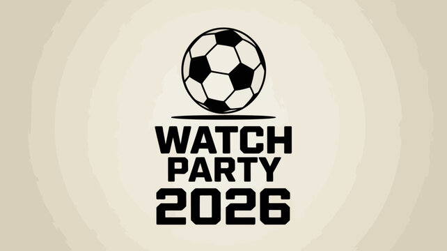 A black and white soccer ball graphic is positioned above bold text announcing a watch party for the year 2026 high quality professional detailed modern elegant