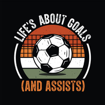 Life's about goals and assists graphic design perfect for sports, soccer/football fans. Ideal for posters, T-shirts, wall art, badge, patch.
