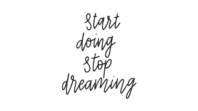 Text calligraphy with the phrase "start doing stop dreaming" in black script on a white background. featuring quote, inspirational, motivational with