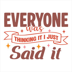 Everyone was thinking it i just said it