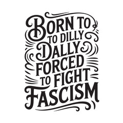 Obraz premium Born To Dilly Dally Forced To Fight Fascism. Vector Design Isolated on White Background
