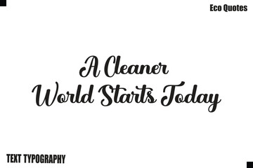 Fototapeta premium A Cleaner World Starts Today Green Lifestyle Inspirational Typography