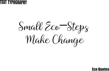 Fototapeta premium Small Eco-Steps Make Change Eco Quote Vector Typography Lettering Art