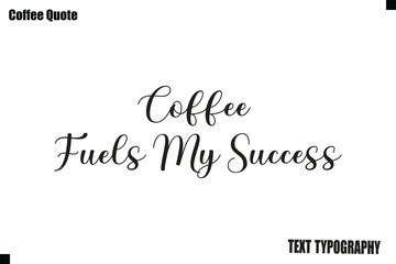 Fototapeta premium Coffee Fuels My Success Coffee Text Typography Quote Vector Art