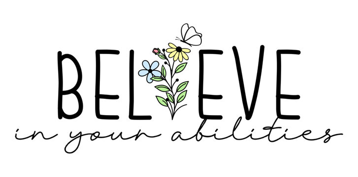 T shirt design, Believe in your abilities inspirational quotes with daisy flowers and butterfly