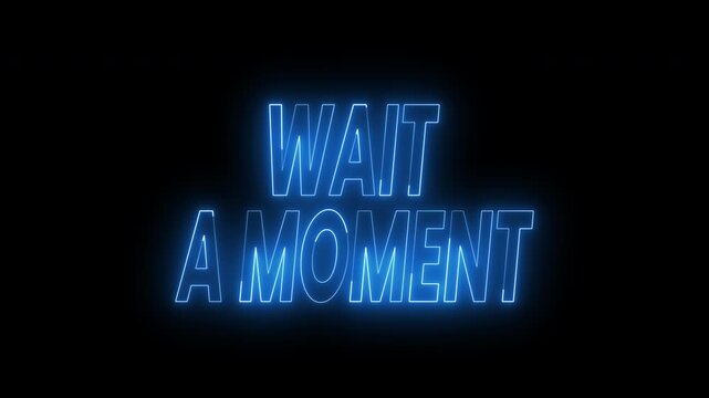 Wait a moment text animation in blue neon color. 4k animated typography perfect for designs related to technology or communication. 