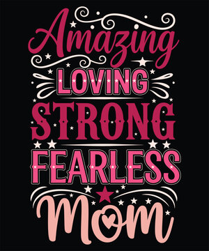 Amazing Loving Strong Fearless Mom Mothers Day Typography T Shirt Design