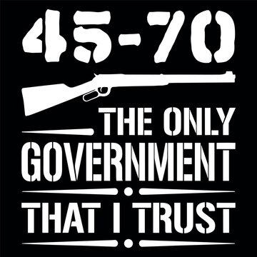 45-70 The Only Government That I Trust Funny Hunting Rifle Second Amendment Humor Design