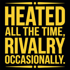 Fototapeta premium Heated All The Time Rivalry Occasionally Funny Competitive Humor Quote Design