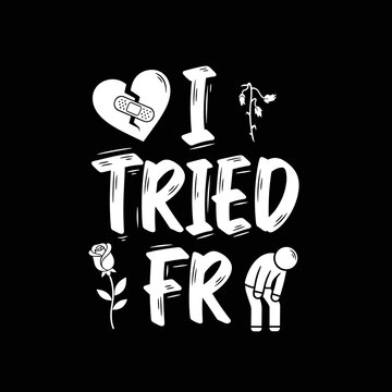 I Tried Fr broken heart and wilting rose with sad person.