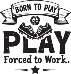 Obraz premium Vector illustration of soccer cleats and 'Born to Play, Forced to Work' motivational quote