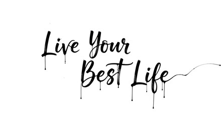 Inspirational phrase Live Your Best Life drips in elegant black.