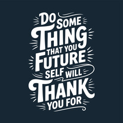 Motivational typography featuring the phrase do something that future self will thank you for © MDMINTU