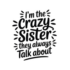 Fototapeta premium A playful typographic design proclaiming i m the crazy sister they always talk about