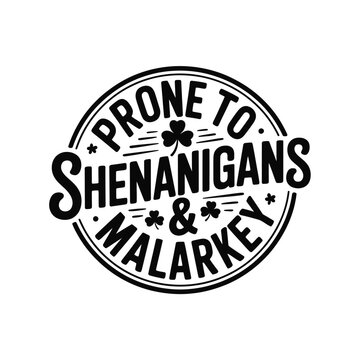 A circular black and white design stating prone to shenanigans malarkey
