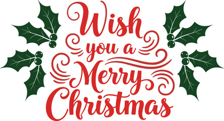 Wish you a Merry Christmas greeting text with green holly leaves and red calligraphy isolated on white background for holiday. © Khaleda Creative