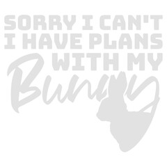 Obraz premium Sorry I Can't I Have Plans With My Bunny – the perfect excuse for every devoted bunny owner. Funny and relatable for anyone who genuinely prefers their rabbit's company over social obligations.