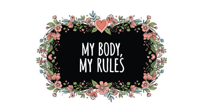 Empowering feminist slogan my body my rules displayed inside a decorative black frame adorned with colorful hand-drawn flowers and hearts.