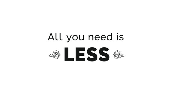 Motivational quote all you need is less promoting minimalism and simplicity for a balanced and meaningful lifestyle.