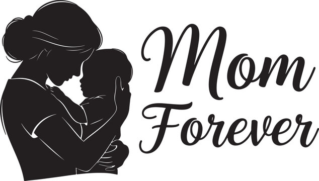 Elegant "Mom Forever" text with a heartfelt mother and baby silhouette, symbolizing eternal love and family bond, perfect for Mother's Day designs.