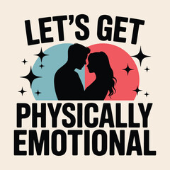 Romantic Couple Lets Get Physically Emotional Love Valentines Gift T Shirt Design