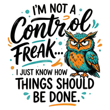 Playful sarcastic typographic design featuring a grumpy colorful owl and the quote "I'm not a control freak I just know how things should be done"