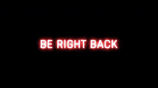 A glowing red neon "BE RIGHT BACK" sign emerges on the pitch-black background featuring digital glitching, intensely flickering before the bold text abruptly vanishes into complete and total darkness