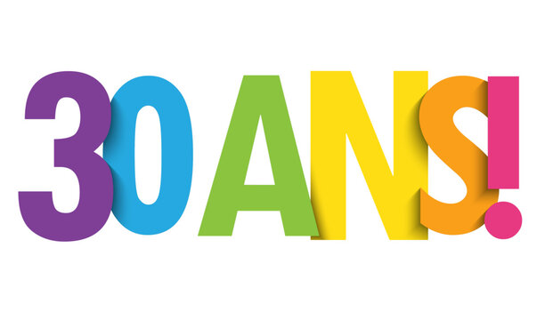 30 ANS! (30 YEARS! in French) colorful vector typography banner on white background