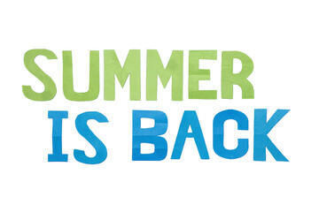 Summer is back text cut out, seasonal announcement in blue and green with, transparent background, welcome back