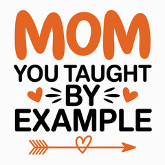 Fototapeta premium The image features the phrase 'Mom you taught by example' in bold, orange letters