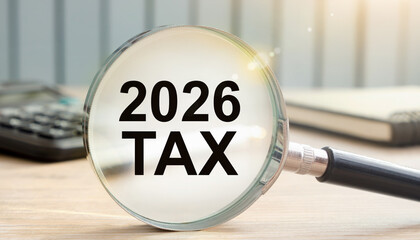 Magnifying Glass Focusing on 2026 Tax Text on Office Desk – Financial and Taxation Concept