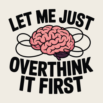 Funny Overthinking Brain Humor Let Me Just Overthink It First T Shirt Design