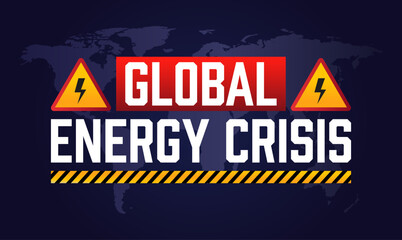 Global energy crisis. Warning sign with world map background and text.