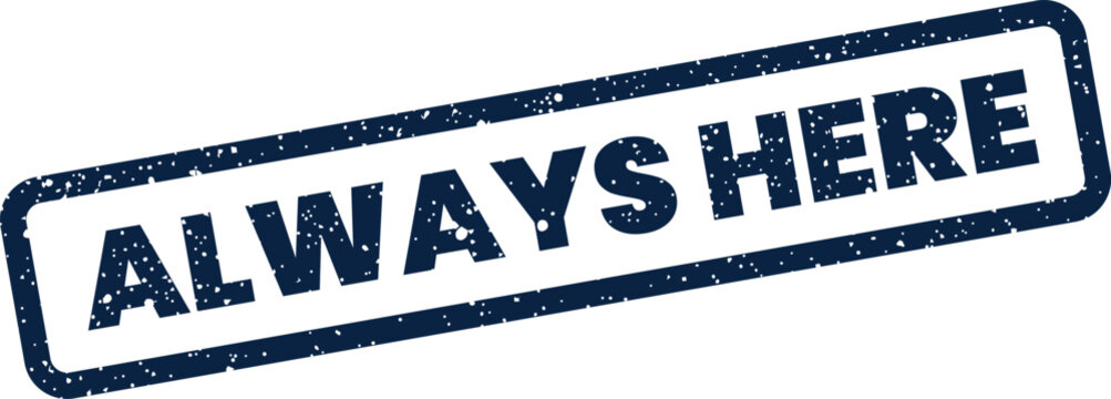 Grungy rubber stamp displaying the message Always Here, suitable for customer support or service assurances