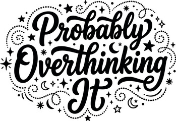 Obraz premium Hand lettering calligraphy phrase probably overthinking it surrounded by decorative stars and dots graphic design black and white vector art