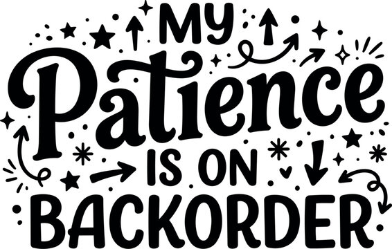 Hand lettering typography my patience is on backorder with arrows stars dots decorative design black and white vector art