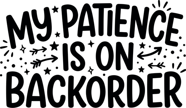 Hand drawn black lettering phrase my patience is on backorder with decorative stars and arrows simple vector design