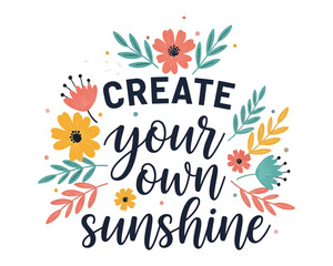 Fototapeta premium Inspirational floral quote art design with the text create your own sunshine in dark blue letters