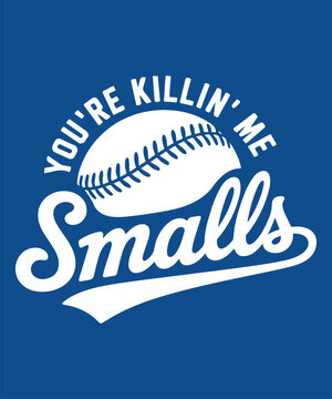 Youre Killin Me Smalls Funny Baseball Quote Typography Sports Design