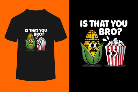 Funny is That You Bro? Corn and Popcorn Sarcastic Food T-Shirt
