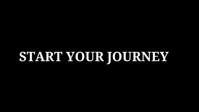 Motivational black screen displays the simple yet powerful phrase start your journey in elegant white serif typography encouraging action.