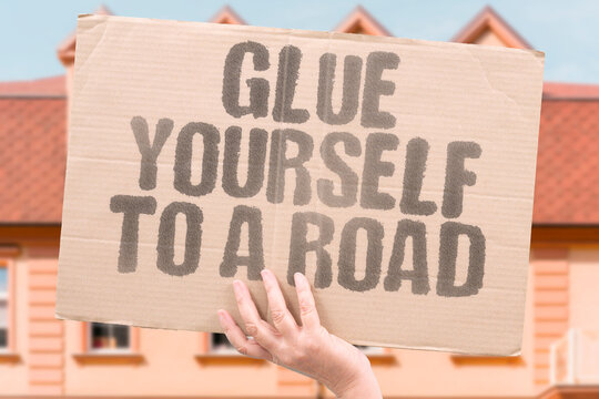 "Glue Yourself To A Road" Glue yourself to a road if you want to go to jail without actually helping the climate at all. ROAD. BLOCK. STUNT. CLOWN. ABSURD.