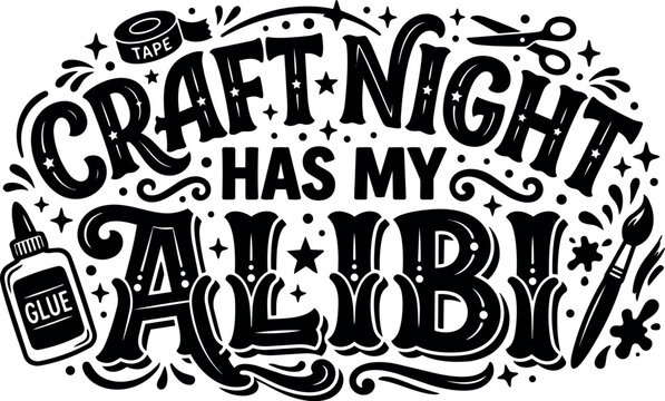 Black and white hand lettering craft night has my alibi with glue bottle paintbrush scissors and tape decorative elements