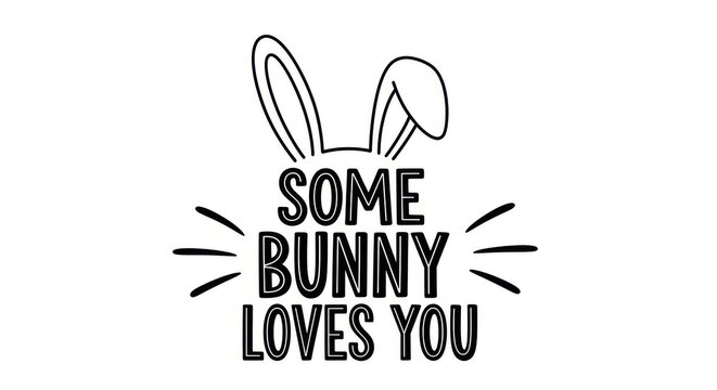 Black and white illustration of bunny ears with text some bunny loves you on white background