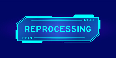 Futuristic hud banner that have word reprocessing on user interface screen on blue background