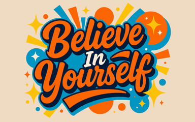 Obraz premium Believe in yourself motivational quote typography design with colorful abstract shapes and stars for positive mindset