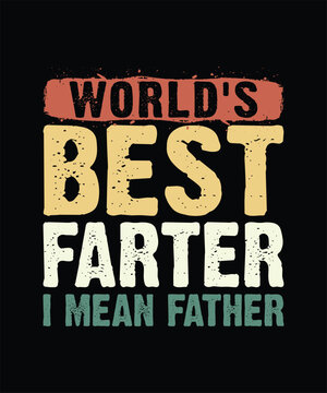WORLD'S BEST FARTER I MEAN FATHER TSHIRT DESIGN